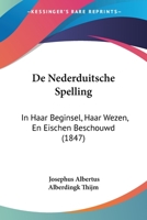 De Nederduitsche Spelling: In Haar Beginsel, Haar Wezen, En Eischen Beschouwd (1847) 1160405476 Book Cover