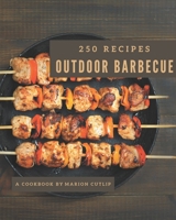 250 Outdoor Barbecue Recipes: Explore Outdoor Barbecue Cookbook NOW! B08FP459B3 Book Cover