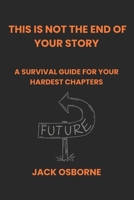 This Is Not the End of Your Story: A Survival Guide for Your Hardest Chapters B0H4MH9MHX Book Cover