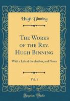 The Works of the Rev. Hugh Binning, with a Life of the Author and Notes, Volume 1 1017084580 Book Cover