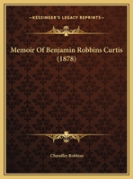 Memoir of the Hon. Benjamin Robbins Curtis, LL. D.: Prepared Agreeably to a Resolution of the Massac 1240006802 Book Cover