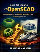 Guía del usuario de OpenSCAD: el modelado 3D con diseño paramétrico y scripting B0GMHDGQ8J Book Cover