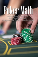 Poker Math: A Guide Book To Teach You Basic Poker Mathematics To Improve And Outplay Your Opponents: Basic Poker Math B08TZ7DJPC Book Cover