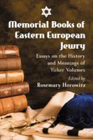 Memorial Books of Eastern European Jewry: Essays on the History and Meanings of Yizker Volumes 0786441992 Book Cover