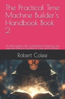 The Practical Time Machine Builder's Handbook Book 2: An Idiot's Guide to Time, Consciousness, Frequencies, and Impossible Machines by Robert R. Colee and the Wizard B0H53BQ11M Book Cover