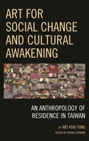 Art for Social Change and Cultural Awakening: An Anthropology of Residence in Taiwan 0739165852 Book Cover