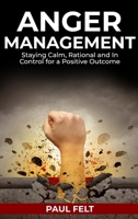 Anger Management: Staying Calm, Rational and in Control for a Positive Outcome 1802226508 Book Cover