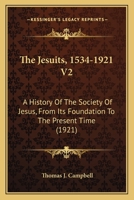 The Jesuits, 1534-1921 V2: A History Of The Society Of Jesus, From Its Foundation To The Present Time 0548769729 Book Cover