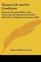 Human Life And Its Conditions: Sermons Preached Before The University Of Oxford In 1876-1878, With Three Ordination Sermons 1179266048 Book Cover