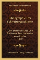 Bibliographie der Schweizergeschichte: Oder systematisches und theilweise Beurtheilandes Verzeichnis 1241788545 Book Cover