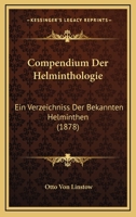 Compendium Der Helminthologie: Ein Verzeichniss Der Bekannten Helminthen (1878) 1161038574 Book Cover