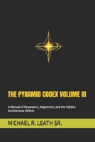 THE PYRAMID CODEX VOLUME III: A Manual of Resonance, Alignment, and the Hidden Architecture Within B0GVHRXSFT Book Cover