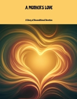 A MOTHER'S LOVE A Story of Unconditional Devotion B0FGW9GJTH Book Cover