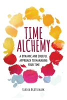 Time Alchemy: a Dynamic and Soulful Approach to Managing Your Time 0578380242 Book Cover