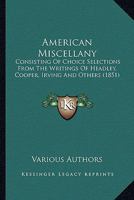American Miscellany: Consisting Of Choice Selections From The Writings Of Headley, Cooper, Irving And Others 0548631360 Book Cover