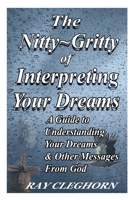 The Nitty Gritty of Interpreting Your Dreams: A Guide To Understanding Your Dreams 1090892799 Book Cover