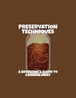 Preservation Techniques: A Beginner'S Guide To Canning Meat B0FPXSTXPV Book Cover