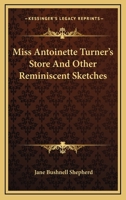Miss Antoinette Turner's Store And Other Reminiscent Sketches 1163168394 Book Cover