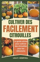 CULTIVER DES CITROUILLES FACILEMENT: Le guide ultime pour cultiver des citrouilles pour les débutants (French Edition) B0F26CRLHH Book Cover