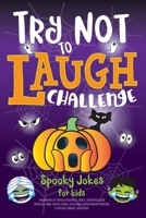 Try Not to Laugh Challenge Spooky Jokes for Kids: Hundreds of Family Friendly Jokes, Spooktacular Riddles, Fang-tastic Puns, Silly Halloween Knock-Knocks, & Tricky Tongue Twisters! 1643400096 Book Cover