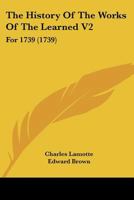 The History Of The Works Of The Learned V2: For 1739 1104768224 Book Cover