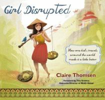 Girl Disrupted: How One Kid's Travels Around the World Made It a Little Better 0990366707 Book Cover