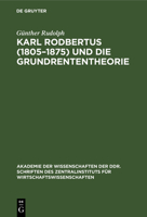 Karl Rodbertus (1805-1875) Und Die Grundrententheorie: Politische Ökonomie Aus Dem Deutschen Vormärz 3112478096 Book Cover