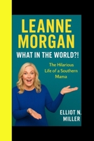 LEANNE MORGAN: What in the world?! The Hilarious Life Of A Southern Mama B0FT3XDHP4 Book Cover