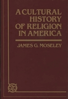 A Cultural History of Religion in America (Contributions to the Study of Religion) 031322479X Book Cover