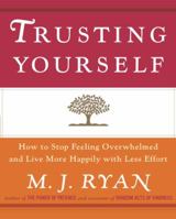 Trusting Yourself: How to Stop Feeling Overwhelmed and Live More Happily with Less Effort 1573246050 Book Cover