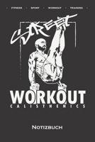 Calisthenics "Street Workout Notizbuch: Punkteraster Notizbuch f�r Fitnessbegeisterte, welche den Street Workout Sport rund um Eigengewichts�bungen lieben 1708193561 Book Cover