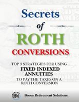 Secrets of Roth Conversions for Retirees: Using Fixed Indexed Annuities (Retirement) 1967012059 Book Cover
