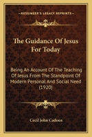 The Guidance Of Jesus For Today: Being An Account Of The Teaching Of Jesus From The Standpoint Of Modern Personal And Social Need 054860777X Book Cover