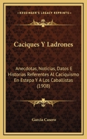 Caciques Y Ladrones: Anecdotas, Noticias, Datos E Historias Referentes Al Caciquismo En Estepa Y A Los Caballistas (1908) 1168222885 Book Cover