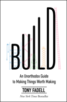 Build: An Unorthodox Guide to Making Things Worth Making 1787634116 Book Cover
