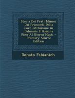 Storia Dei Frati Minori Dai Primordi Della Loro Istituzione in Dalmazia E Bossina Fino Al Giorni Nosti 1294624318 Book Cover