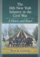 The 18th New York Infantry in the Civil War: A History and Roster 1476667160 Book Cover