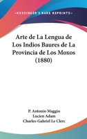 Arte de La Lengua de Los Indios Baures de La Provincia de Los Moxos (1880) 1104016435 Book Cover