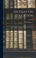 An Essay On Education: In Which Are Particularly Considered the Merits and Defects of the Discipline and Instruction in Our Academies, Volume 2 1019112891 Book Cover
