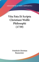Vita Fata Et Scripta Christiani Wolfii Philosophi (1739) 1166289346 Book Cover