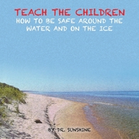 Teach the Children How to be Safe Around the Water and on the Ice B0GXGB1CTW Book Cover