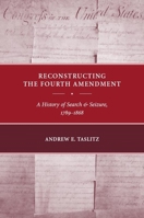 Reconstructing the Fourth Amendment: A History of Search and Seizure, 1789-1868 0814783260 Book Cover