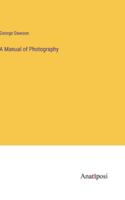 A Manual of Photography: Founded on Hardwich's Photographic Chemistry 101520208X Book Cover