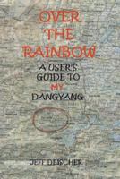 Over the Rainbow: A User's Guide to My Dangyang 1452877025 Book Cover
