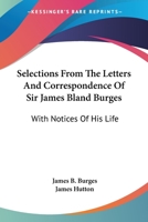 Selections from the Letters and Correspondence of Sir James Bland Burges, with notices of his life 0530640961 Book Cover
