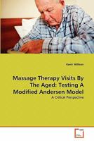 Massage Therapy Visits By The Aged: Testing A Modified Andersen Model: A Critical Perspective 3639349806 Book Cover