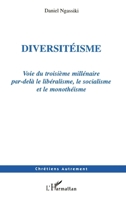 Diversitéisme: Voie du troisième millénaire par-delà le libéralisme, le socialisme et le monothéisme (Chrétiens Autrement) (French Edition) 2747581594 Book Cover