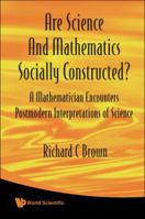 Are Science And Mathematics Socially Constructed?: A Mathematician Encounters Postmodern Interpretations of Science (Nonlinear Science) 9812835245 Book Cover
