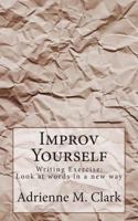 Improv Yourself: Writing Exercise: How to look at words in a new way 1496196104 Book Cover