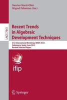 Recent Trends in Algebraic Development Techniques: 21st International Workshop, WADT 2012, Salamanca, Spain, June 7-10, 2012, Revised Selected Papers 3642376347 Book Cover